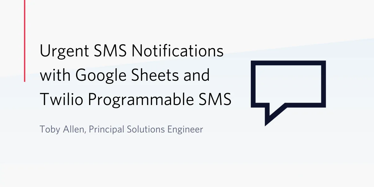Urgent SMS Notifications with Google Sheets and Twilio Programmable SMS Urgent SMS Notifications with Google Sheets and Twilio Programmable SMS